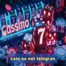 caiu na net telegran